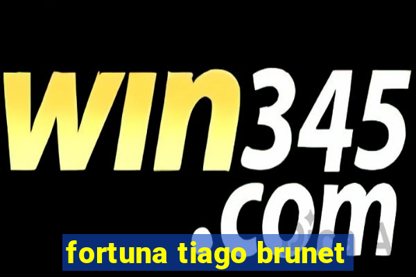 fortuna tiago brunet